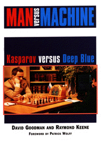 Man versus Machine | Kasparov versus Deep Blue | By David Goodman and Raymond Keene